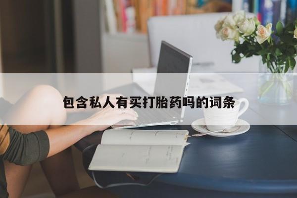 打胎药专卖微信包含私人有买打胎药吗的词条
