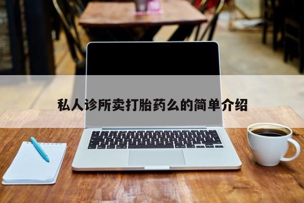 打胎药专卖微信私人诊所卖打胎药么的简单介绍