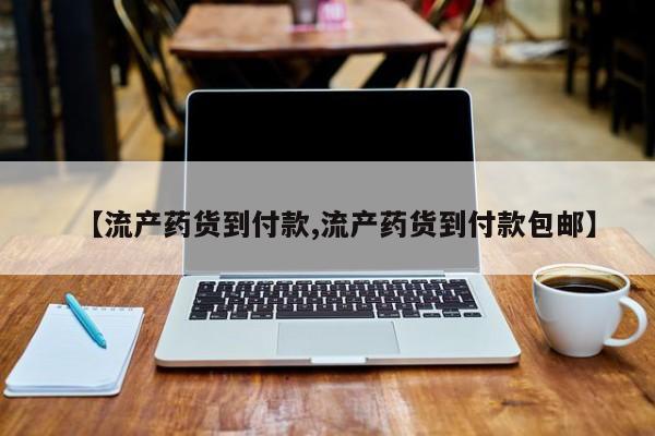 打胎药专卖微信【流产药货到付款,流产药货到付款包邮】