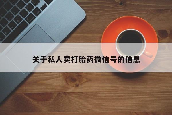 打胎药专卖微信关于私人卖打胎药微信号的信息