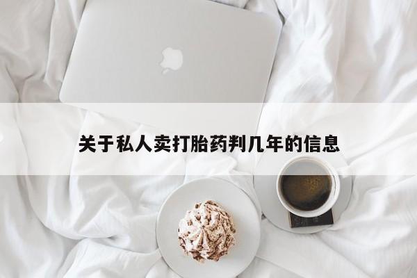 打胎药专卖微信关于私人卖打胎药判几年的信息