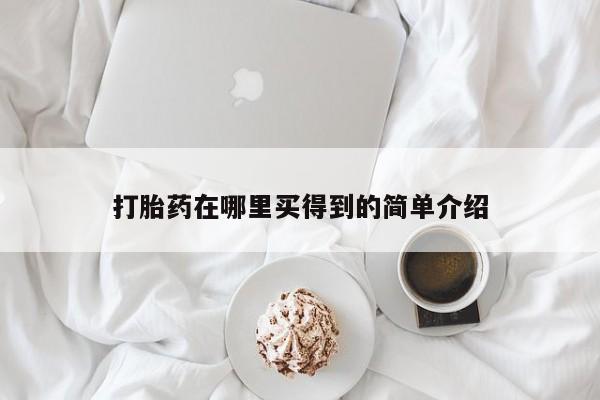 打胎药专卖微信打胎药在哪里买得到的简单介绍