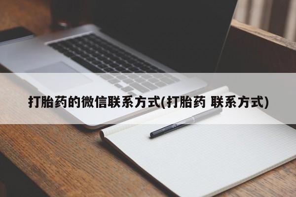 打胎药专卖微信打胎药的微信联系方式(打胎药 联系方式)
