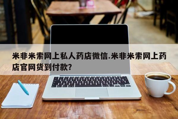 打胎药专卖微信米非米索网上私人药店微信.米非米索网上药店官网货到付款？